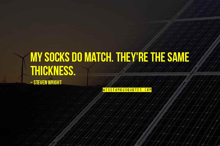 Stohrers Appliance Quotes By Steven Wright: My socks DO match. They're the same thickness. Stohrers Appliance Quotes By Steven Wright: My socks DO match. They're the same thickness.