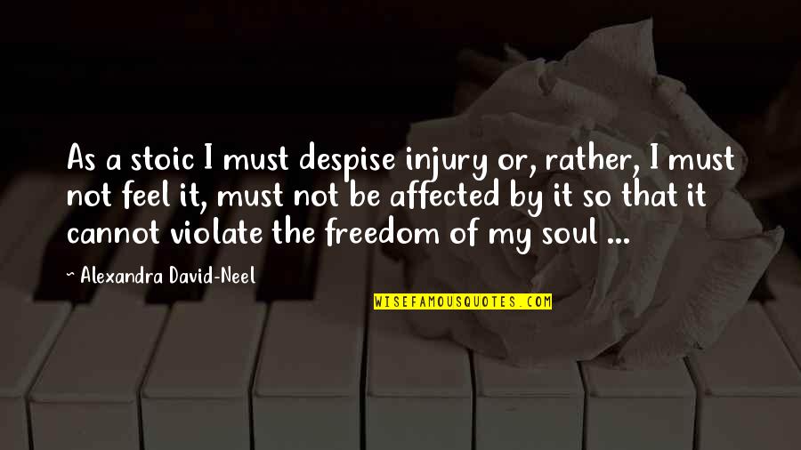 Stoic Freedom Quotes By Alexandra David-Neel: As a stoic I must despise injury or,