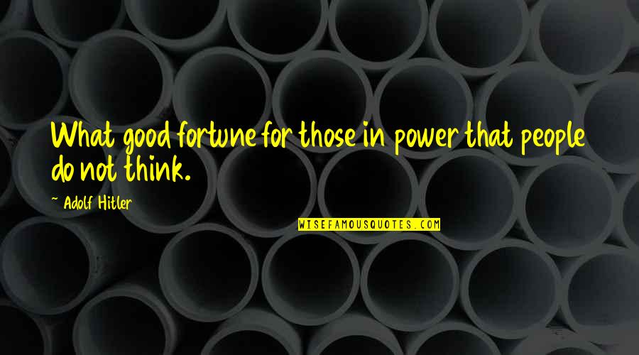 Stoical Apathy Quotes By Adolf Hitler: What good fortune for those in power that