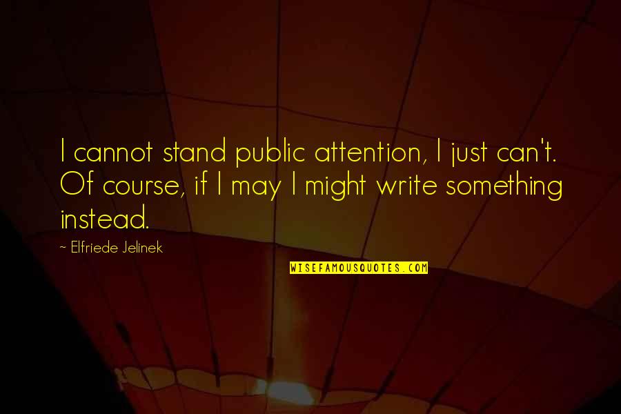 Stoical Apathy Quotes By Elfriede Jelinek: I cannot stand public attention, I just can't. Stoical Apathy Quotes By Elfriede Jelinek: I cannot stand public attention, I just can't.