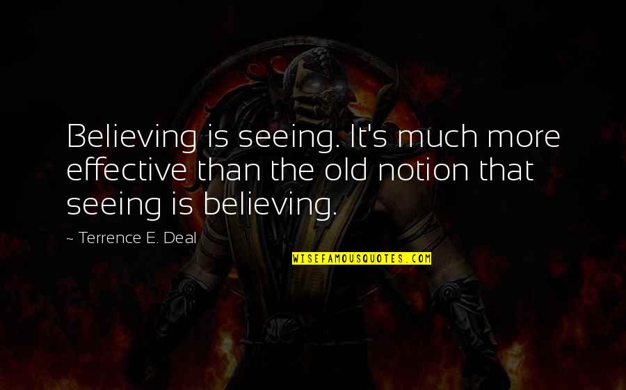 Stoical Apathy Quotes By Terrence E. Deal: Believing is seeing. It's much more effective than Stoical Apathy Quotes By Terrence E. Deal: Believing is seeing. It's much more effective than