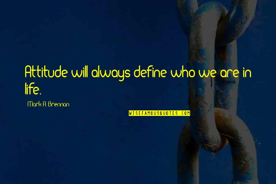 Stoically Beneath Quotes By Mark A. Brennan: Attitude will always define who we are in