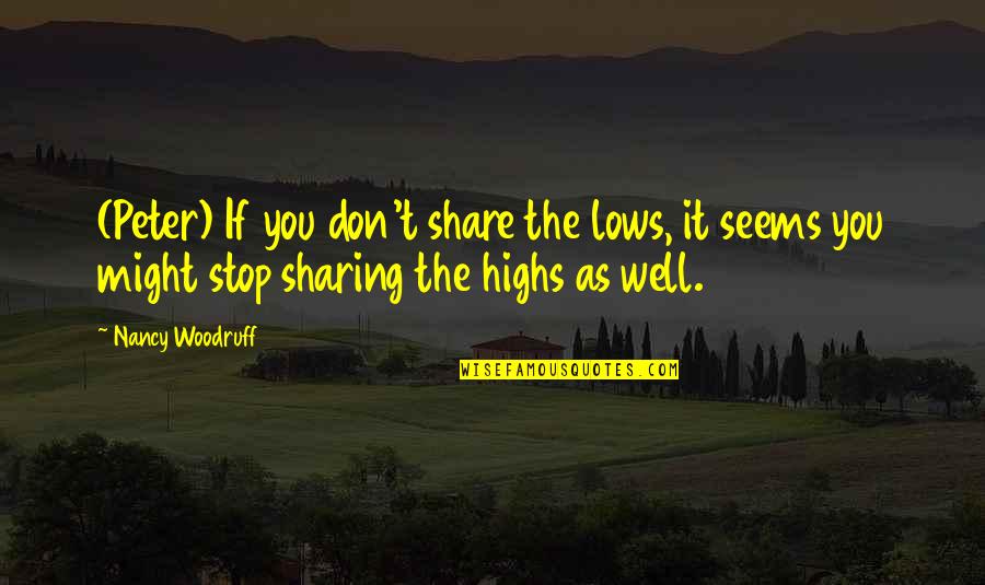 Stoically Beneath Quotes By Nancy Woodruff: (Peter) If you don't share the lows, it