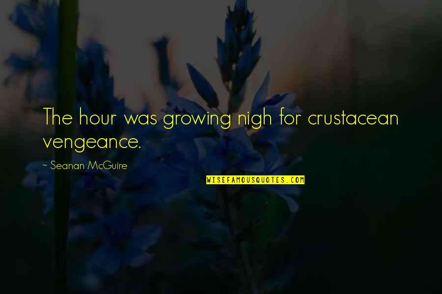 Stoichiometry Quotes By Seanan McGuire: The hour was growing nigh for crustacean vengeance. Stoichiometry Quotes By Seanan McGuire: The hour was growing nigh for crustacean vengeance.
