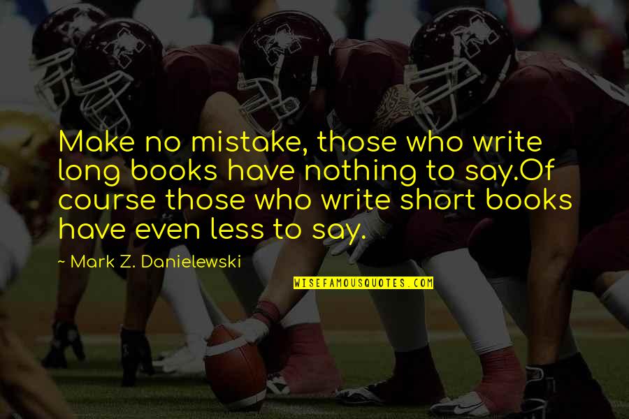 Stoichkov Goals Quotes By Mark Z. Danielewski: Make no mistake, those who write long books Stoichkov Goals Quotes By Mark Z. Danielewski: Make no mistake, those who write long books