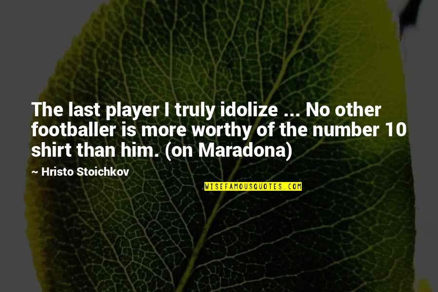 Stoichkov's Quotes By Hristo Stoichkov: The last player I truly idolize ... No