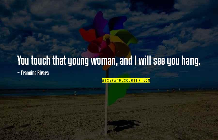 Stoicism And Death Quotes By Francine Rivers: You touch that young woman, and I will Stoicism And Death Quotes By Francine Rivers: You touch that young woman, and I will