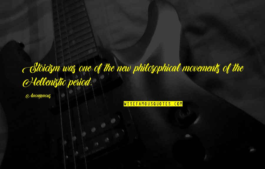 Stoicism Quotes By Anonymous: Stoicism was one of the new philosophical movements