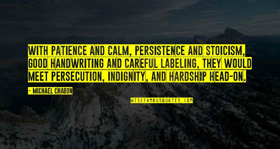 Stoicism Quotes By Michael Chabon: With patience and calm, persistence and stoicism, good Stoicism Quotes By Michael Chabon: With patience and calm, persistence and stoicism, good