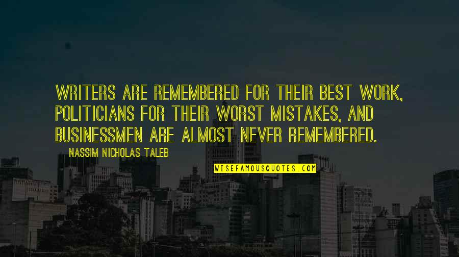 Stoics Quotes By Nassim Nicholas Taleb: Writers are remembered for their best work, politicians Stoics Quotes By Nassim Nicholas Taleb: Writers are remembered for their best work, politicians