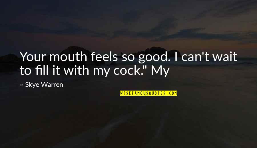 Stoilov Rk Quotes By Skye Warren: Your mouth feels so good. I can't wait