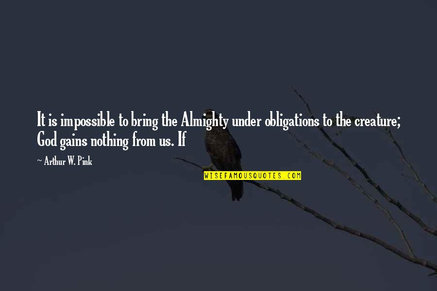 Stojadinovic Stoja Quotes By Arthur W. Pink: It is impossible to bring the Almighty under