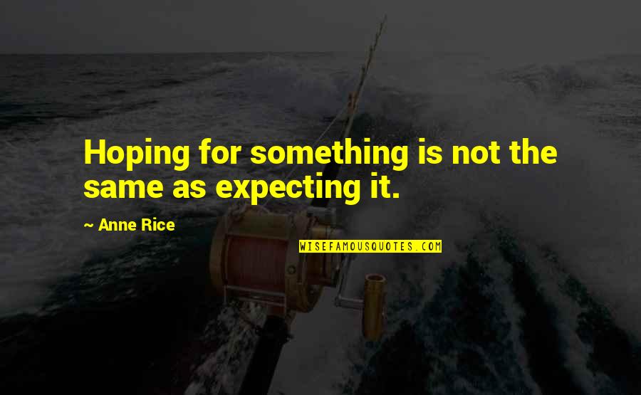 Stojan Mutikasa Quotes By Anne Rice: Hoping for something is not the same as