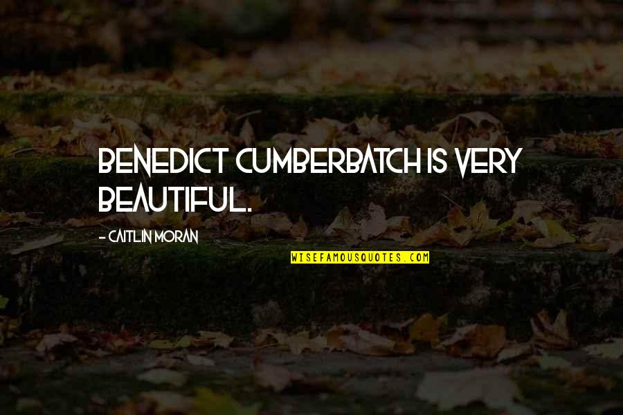 Stojanka Bodiroza Quotes By Caitlin Moran: Benedict Cumberbatch is very beautiful.