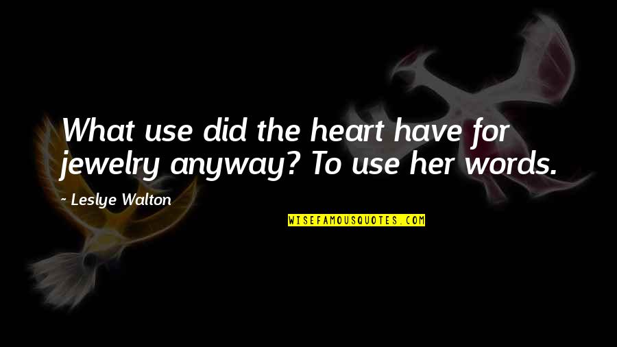 Stojanka Grozdanov Quotes By Leslye Walton: What use did the heart have for jewelry