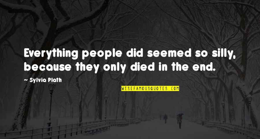 Stojanka Grozdanov Quotes By Sylvia Plath: Everything people did seemed so silly, because they