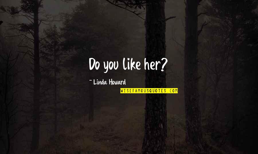 Stojanka Stojanovski Quotes By Linda Howard: Do you like her? Stojanka Stojanovski Quotes By Linda Howard: Do you like her?