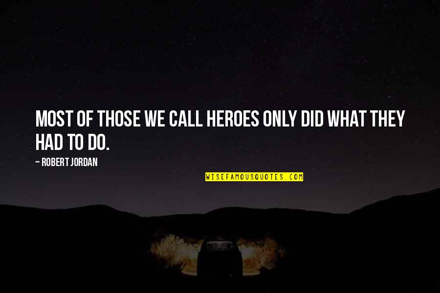 Stojanka Stojanovski Quotes By Robert Jordan: Most of those we call heroes only did Stojanka Stojanovski Quotes By Robert Jordan: Most of those we call heroes only did