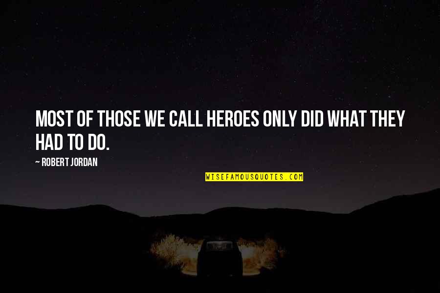 Stojanka Stojanovski Quotes By Robert Jordan: Most of those we call heroes only did