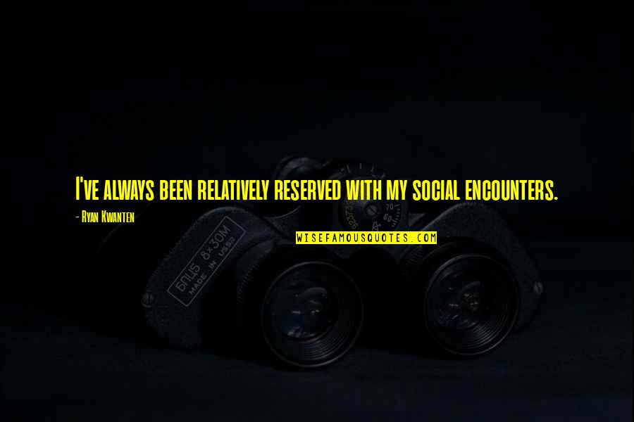 Stojanova Kolej Quotes By Ryan Kwanten: I've always been relatively reserved with my social