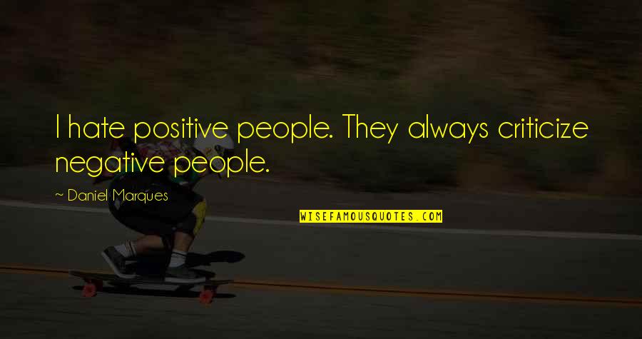 Stojanovaskolaucenjenadaljinu Quotes By Daniel Marques: I hate positive people. They always criticize negative Stojanovaskolaucenjenadaljinu Quotes By Daniel Marques: I hate positive people. They always criticize negative