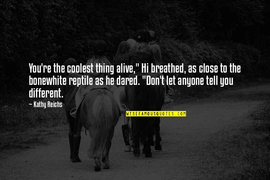 Stojanovic Farm Quotes By Kathy Reichs: You're the coolest thing alive," Hi breathed, as Stojanovic Farm Quotes By Kathy Reichs: You're the coolest thing alive," Hi breathed, as