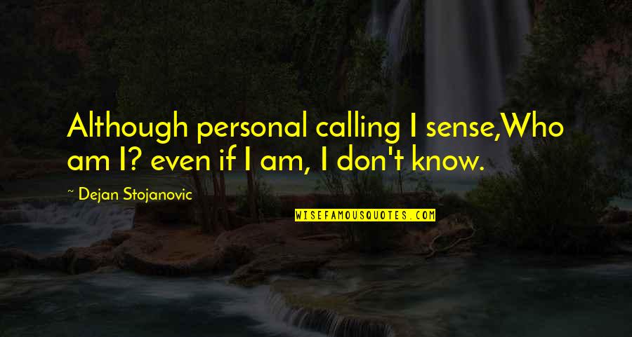 Stojanovic Quotes By Dejan Stojanovic: Although personal calling I sense,Who am I? even