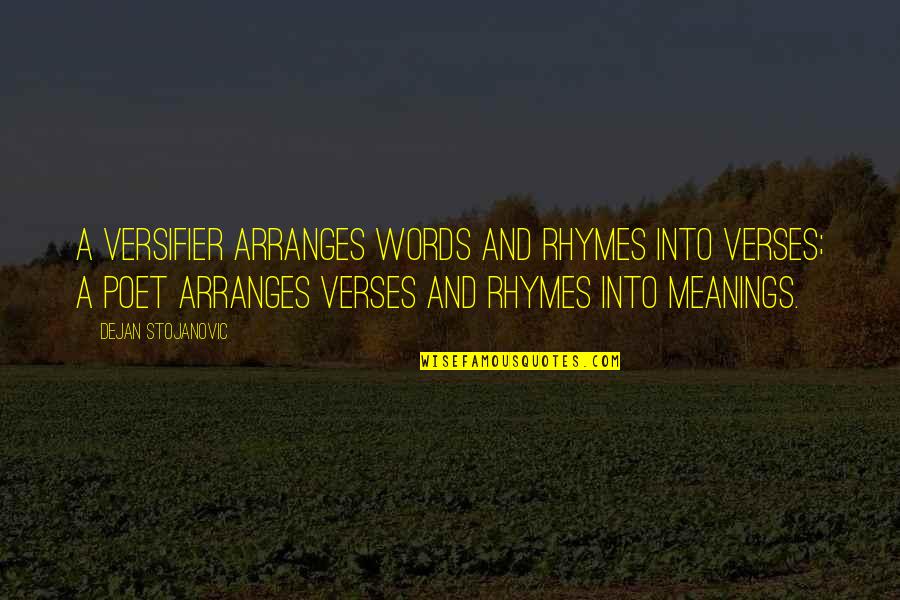 Stojanovic Quotes By Dejan Stojanovic: A versifier arranges words and rhymes into verses;