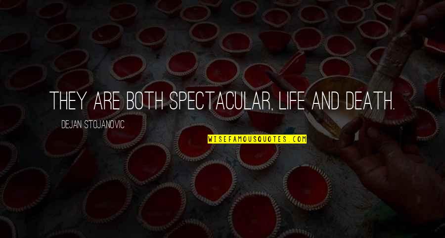 Stojanovic Quotes By Dejan Stojanovic: They are both spectacular, Life and death. Stojanovic Quotes By Dejan Stojanovic: They are both spectacular, Life and death.