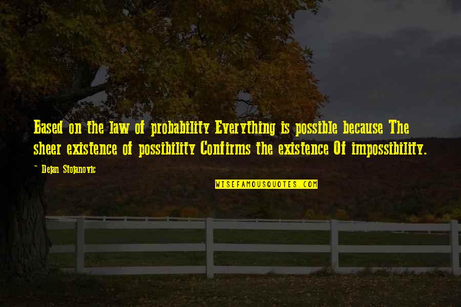 Stojanovic Quotes By Dejan Stojanovic: Based on the law of probability Everything is Stojanovic Quotes By Dejan Stojanovic: Based on the law of probability Everything is
