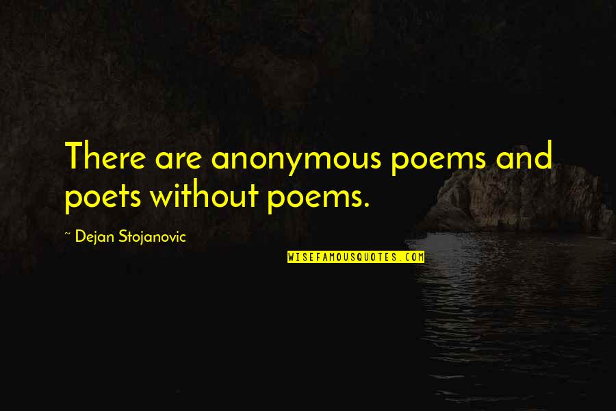 Stojanovic Quotes By Dejan Stojanovic: There are anonymous poems and poets without poems. Stojanovic Quotes By Dejan Stojanovic: There are anonymous poems and poets without poems.