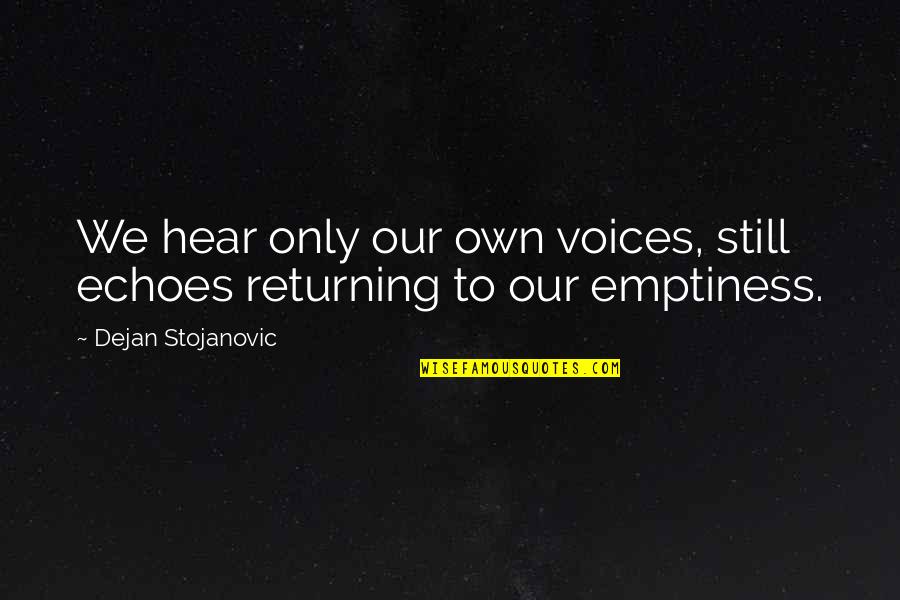 Stojanovic Quotes By Dejan Stojanovic: We hear only our own voices, still echoes Stojanovic Quotes By Dejan Stojanovic: We hear only our own voices, still echoes