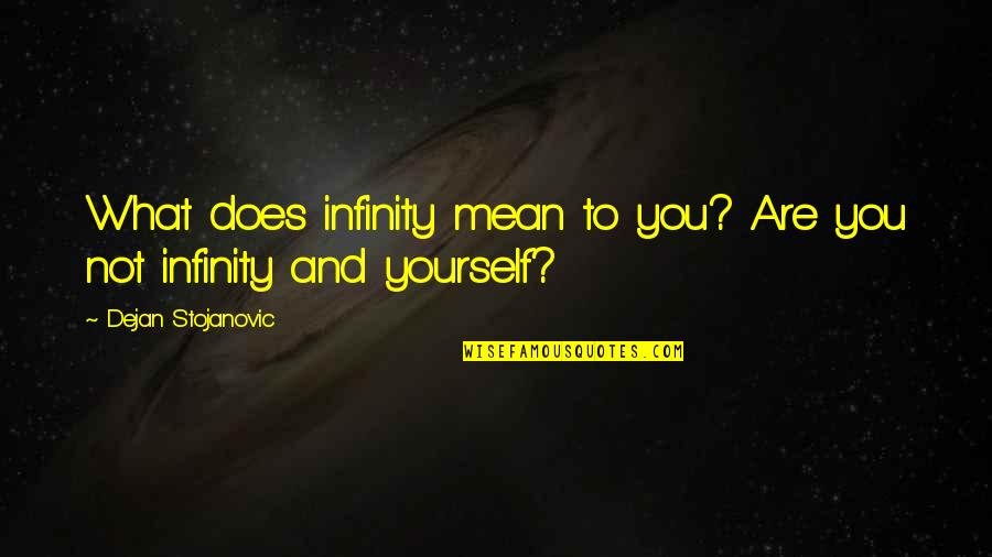 Stojanovic Quotes By Dejan Stojanovic: What does infinity mean to you? Are you Stojanovic Quotes By Dejan Stojanovic: What does infinity mean to you? Are you