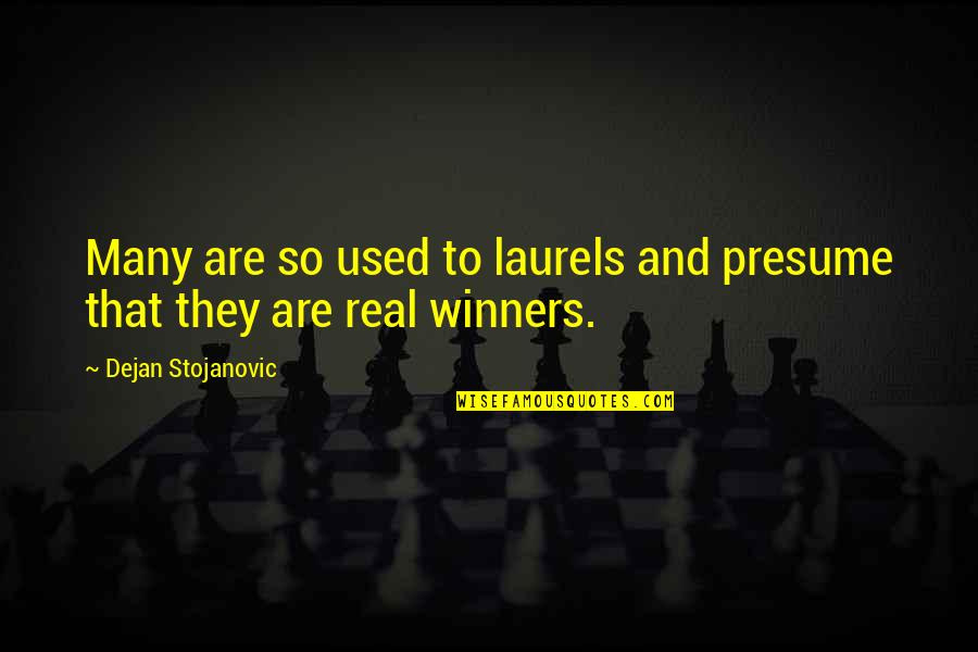 Stojanovic Quotes By Dejan Stojanovic: Many are so used to laurels and presume Stojanovic Quotes By Dejan Stojanovic: Many are so used to laurels and presume