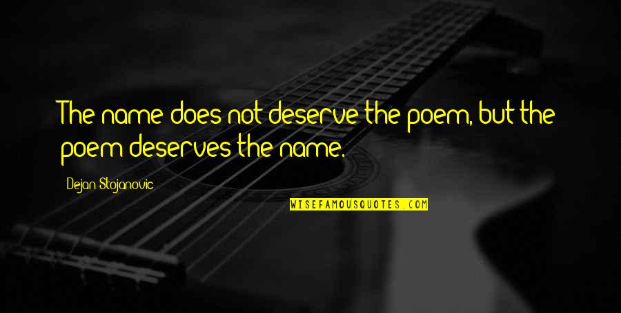 Stojanovic Quotes By Dejan Stojanovic: The name does not deserve the poem, but Stojanovic Quotes By Dejan Stojanovic: The name does not deserve the poem, but