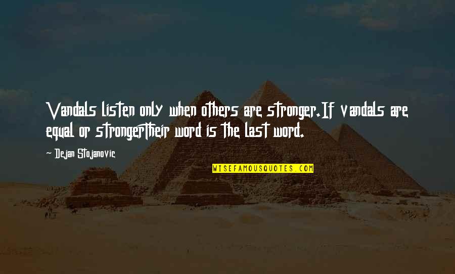 Stojanovic Quotes By Dejan Stojanovic: Vandals listen only when others are stronger.If vandals Stojanovic Quotes By Dejan Stojanovic: Vandals listen only when others are stronger.If vandals