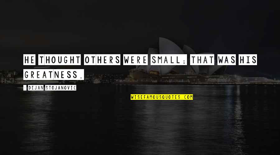 Stojanovic Quotes By Dejan Stojanovic: He thought others were small; that was his Stojanovic Quotes By Dejan Stojanovic: He thought others were small; that was his