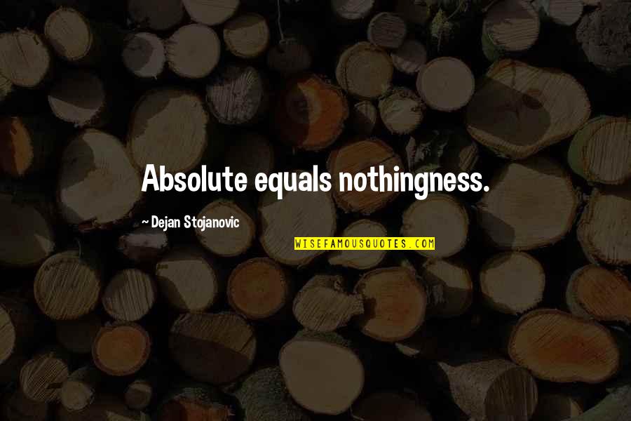 Stojanovic Quotes By Dejan Stojanovic: Absolute equals nothingness. Stojanovic Quotes By Dejan Stojanovic: Absolute equals nothingness.