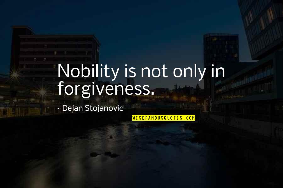 Stojanovic Quotes By Dejan Stojanovic: Nobility is not only in forgiveness.
