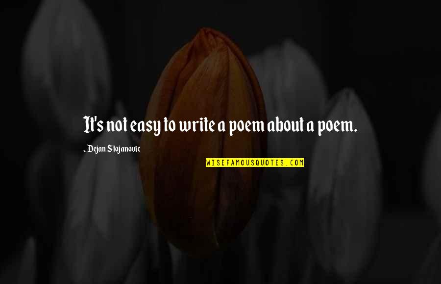 Stojanovic Quotes By Dejan Stojanovic: It's not easy to write a poem about Stojanovic Quotes By Dejan Stojanovic: It's not easy to write a poem about