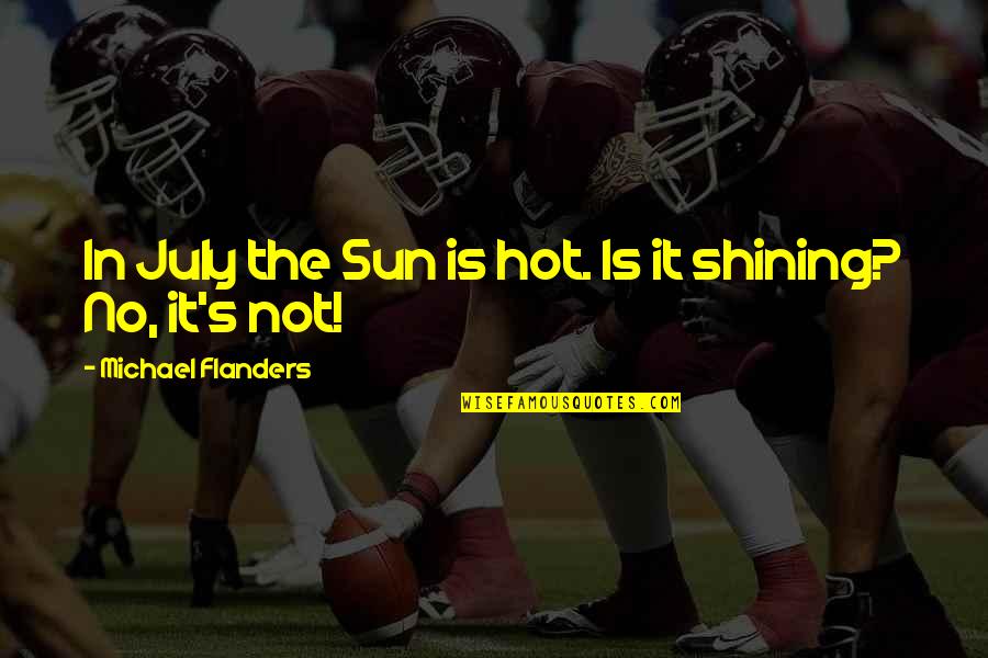 Stojcic Quotes By Michael Flanders: In July the Sun is hot. Is it Stojcic Quotes By Michael Flanders: In July the Sun is hot. Is it