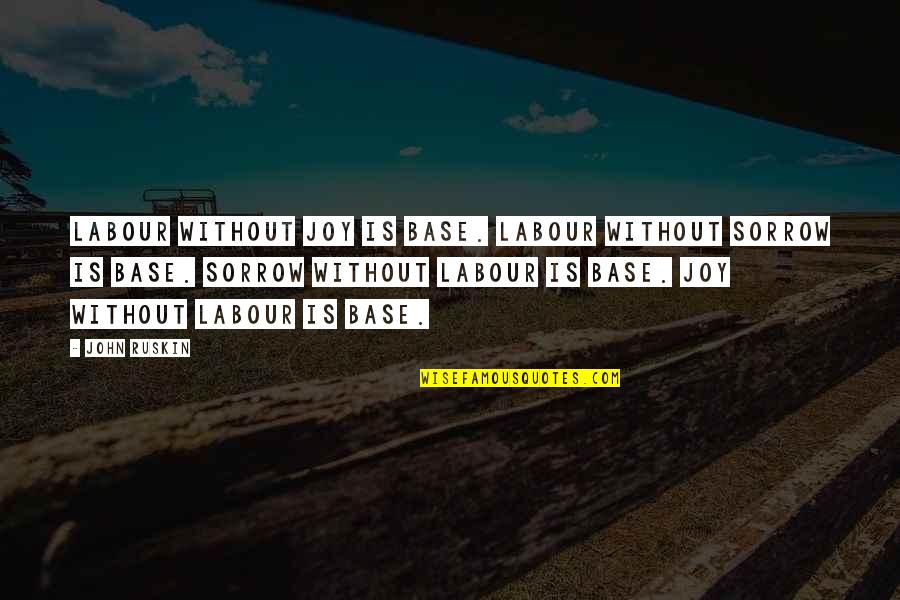 Stojimo Balai Quotes By John Ruskin: Labour without joy is base. Labour without sorrow Stojimo Balai Quotes By John Ruskin: Labour without joy is base. Labour without sorrow