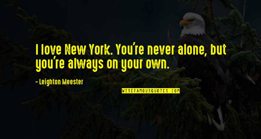 Stojimo Balai Quotes By Leighton Meester: I love New York. You're never alone, but Stojimo Balai Quotes By Leighton Meester: I love New York. You're never alone, but