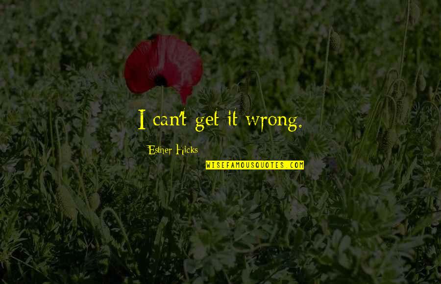 Stojkovska Quotes By Esther Hicks: I can't get it wrong. Stojkovska Quotes By Esther Hicks: I can't get it wrong.