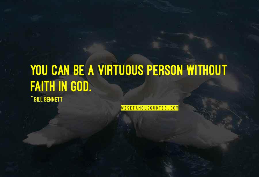Stoke Slang Quotes By Bill Bennett: You can be a virtuous person without faith