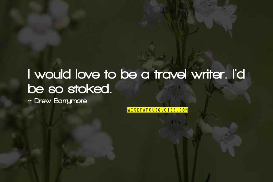Stoked Quotes By Drew Barrymore: I would love to be a travel writer.