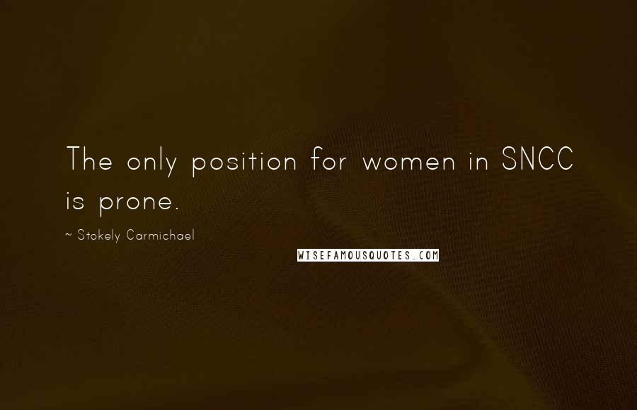 Stokely Carmichael quotes: The only position for women in SNCC is prone.