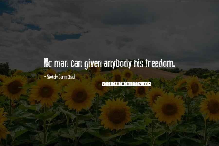 Stokely Carmichael quotes: No man can given anybody his freedom.