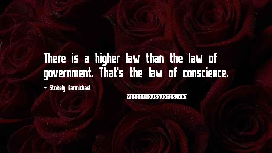 Stokely Carmichael quotes: There is a higher law than the law of government. That's the law of conscience.