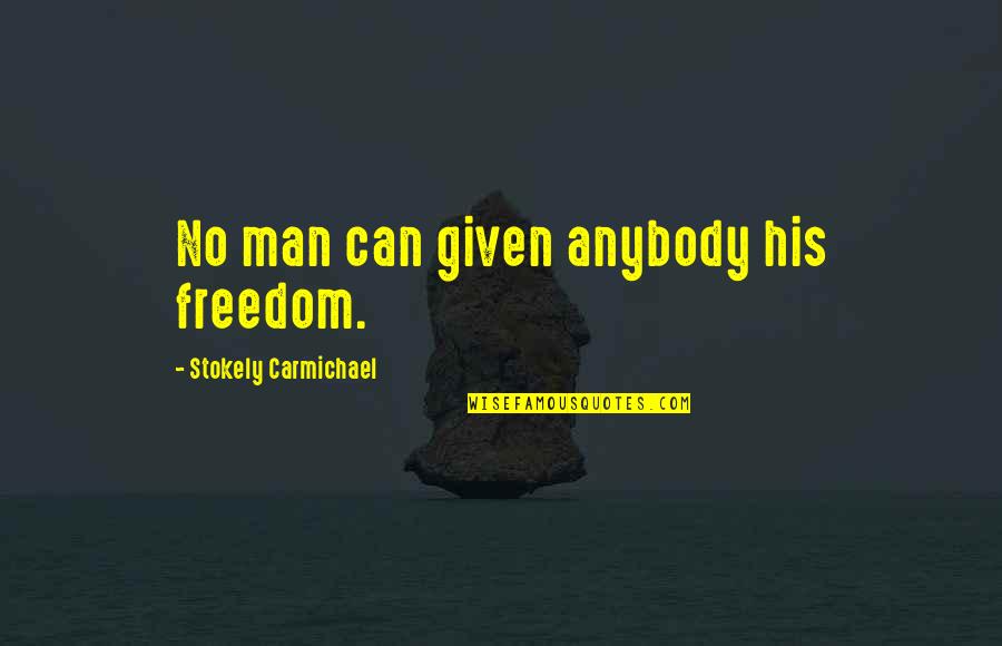 Stokely Carmichael Quotes By Stokely Carmichael: No man can given anybody his freedom.